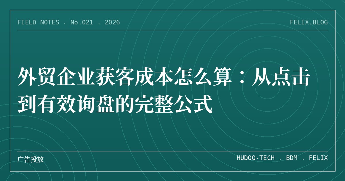外贸企业获客成本怎么算：从点击到有效询盘的完整公式