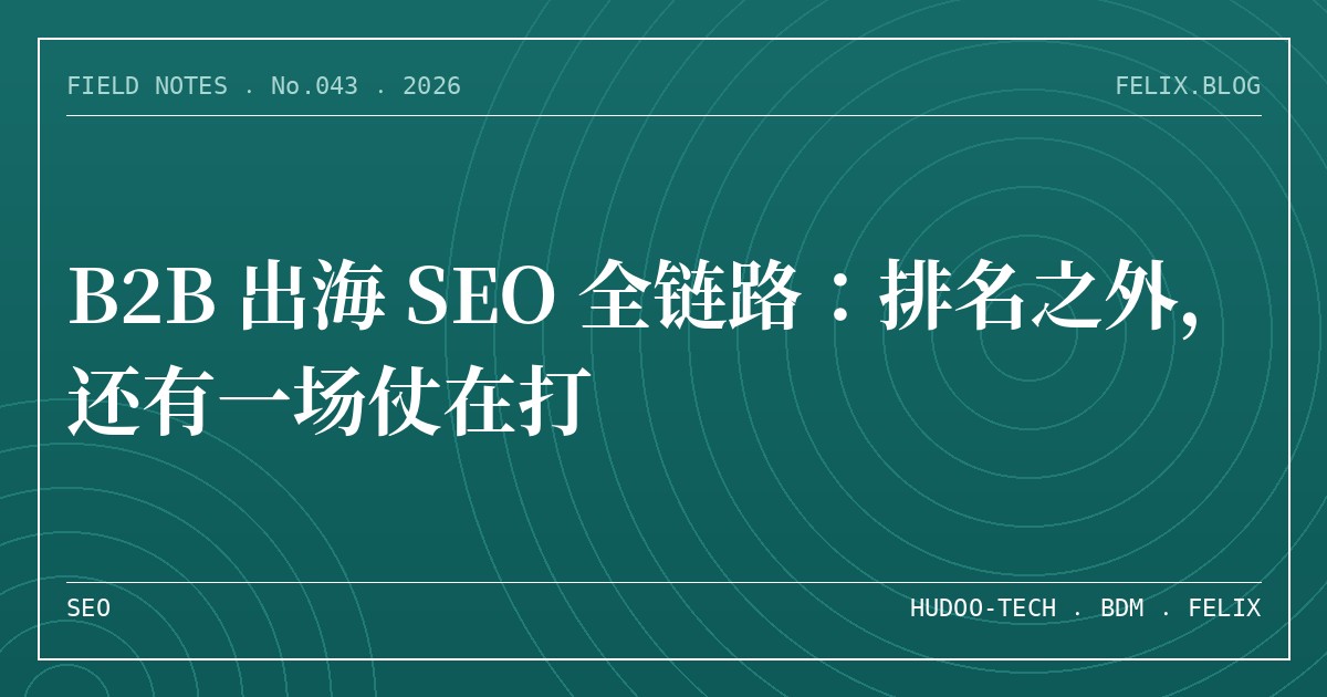 B2B 出海 SEO 全链路：排名之外，还有一场仗在打