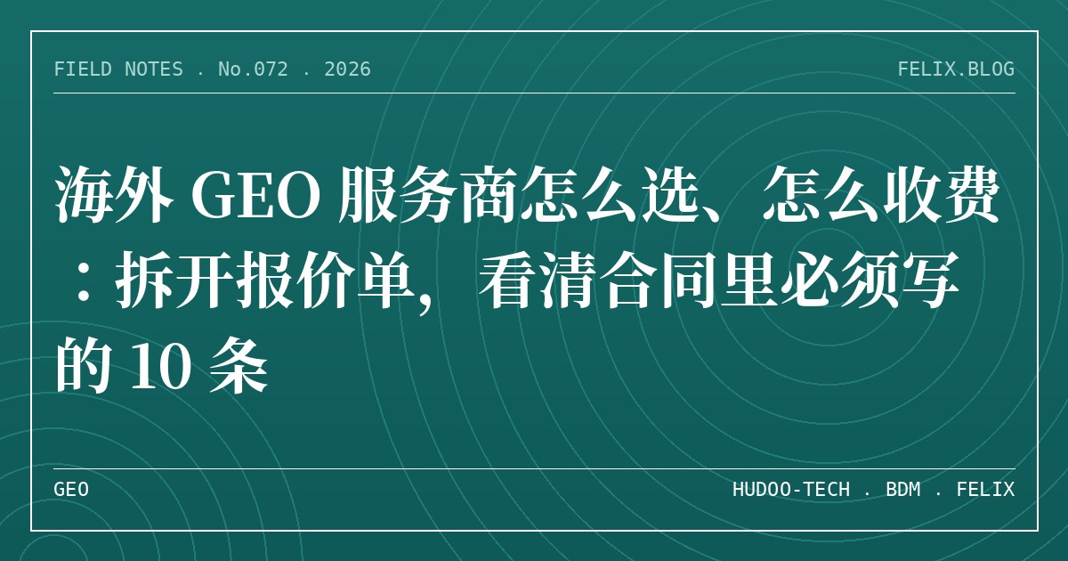 海外 GEO 服务商怎么选、怎么收费：拆开报价单，看清合同里必须写的 10 条