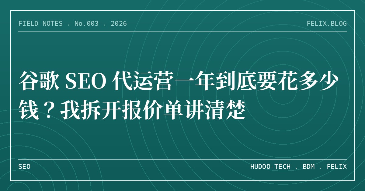 谷歌 SEO 代运营一年到底要花多少钱？我拆开报价单讲清楚