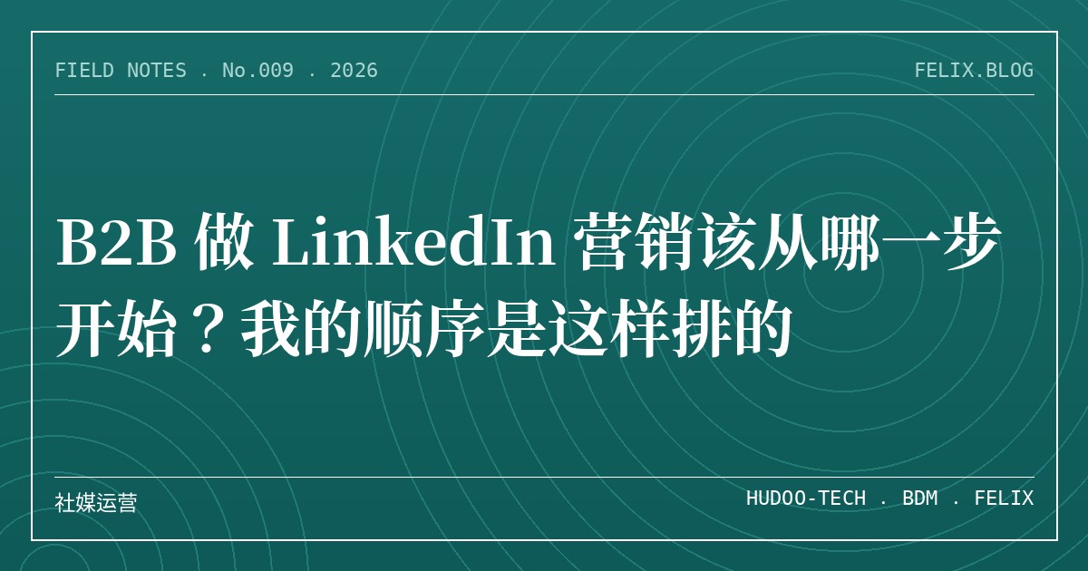 B2B 做 LinkedIn 营销该从哪一步开始？我的顺序是这样排的