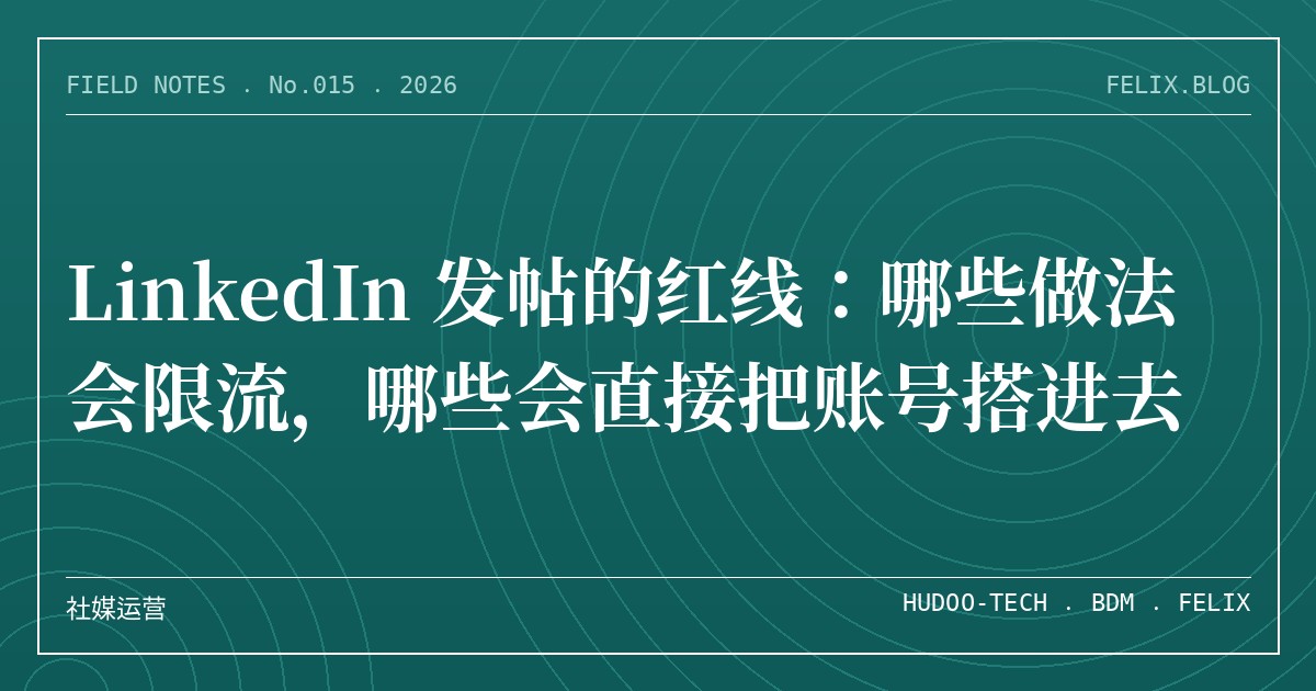 LinkedIn 发帖的红线：哪些做法会限流，哪些会直接把账号搭进去