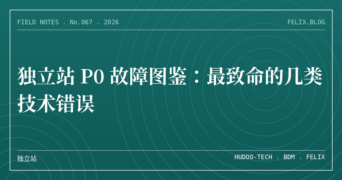 独立站 P0 故障图鉴：最致命的几类技术错误