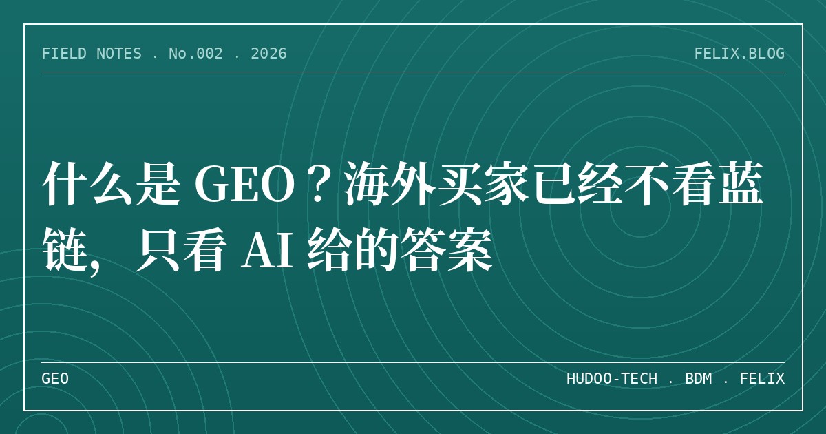 什么是 GEO？海外买家已经不看蓝链，只看 AI 给的答案